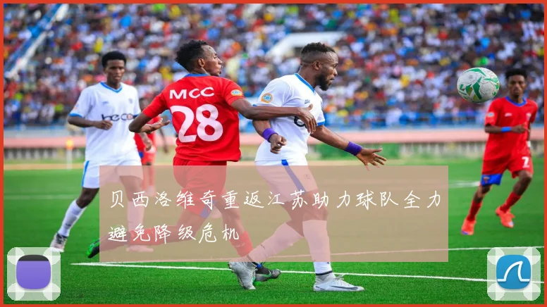 贝西洛维奇重返江苏助力球队全力避免降级危机